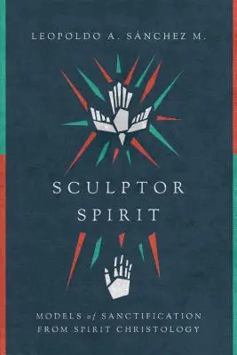 Spiritul Sculptor: Modele de sfințire din cristologia spiritului - Sculptor Spirit: Models of Sanctification from Spirit Christology