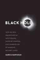 Gaura neagră: cum a devenit iubită o idee abandonată de newtoniști, urâtă de Einstein și pusă în joc de Hawking - Black Hole: How an Idea Abandoned by Newtonians, Hated by Einstein, and Gambled on by Hawking Became Loved