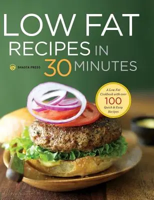 Rețete cu conținut scăzut de grăsimi în 30 de minute: O carte de bucate cu conținut scăzut de grăsimi cu peste 100 de rețete rapide și ușoare - Low Fat Recipes in 30 Minutes: A Low Fat Cookbook with Over 100 Quick & Easy Recipes