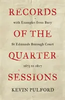 Înregistrări ale sesiunilor trimestriale cu exemple din Bury St Edmunds Borough Court - 1673-1817 - Records of the Quarter Sessions with Examples from Bury St Edmunds Borough Court - 1673 to 1817