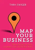 Map Your Business: Definiți succesul, stabiliți obiective, faceți un plan (cu care să vă țineți) - Map Your Business: Define Success, Set Goals, Make a Plan (You'll Stick With)