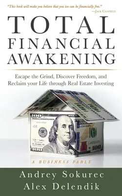 Trezirea financiară totală: Scăpați de mocirlă, descoperiți libertatea și recâștigați-vă viața prin investiții imobiliare - Total Financial Awakening: Escape the Grind, Discover Freedom, and Reclaim your Life through Real Estate Investing