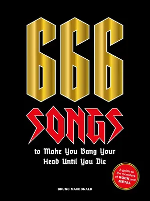 666 Songs to Make You Bang Your Head Until You Die: A Guide to the Monsters of Rock and Metal