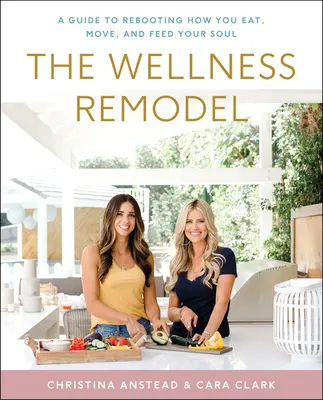 Remodelarea bunăstării: Un ghid pentru relansarea modului în care mâncați, vă mișcați și vă hrăniți sufletul - The Wellness Remodel: A Guide to Rebooting How You Eat, Move, and Feed Your Soul