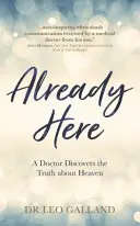 Deja aici - Un doctor descoperă adevărul despre Rai - Already Here - A Doctor Discovers the Truth about Heaven