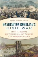 Războiul civil al lui Washington Roebling: de la sângerosul câmp de luptă de la Gettysburg la podul Brooklyn - Washington Roebling's Civil War: From the Bloody Battlefield at Gettysburg to the Brooklyn Bridge