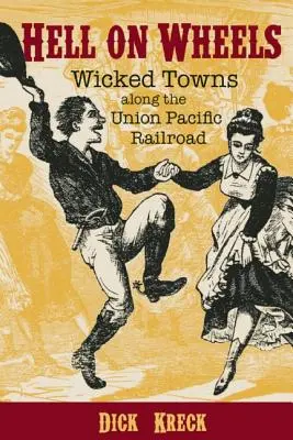 Iadul pe roți: Wicked Towns de-a lungul Union Pacific Railroad - Hell on Wheels: Wicked Towns Along the Union Pacific Railroad