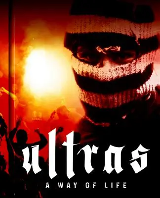 Ultras. a Way of Life. The Fight for the Soul of Modern Football - Ultras. a Way of Life. the Fight for the Soul of Modern Football