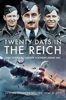 Douăzeci de zile în Reich: Trei piloți RAF doborâți în Germania în 1945 - Twenty Days in the Reich: Three Downed RAF Aircrew in Germany During 1945