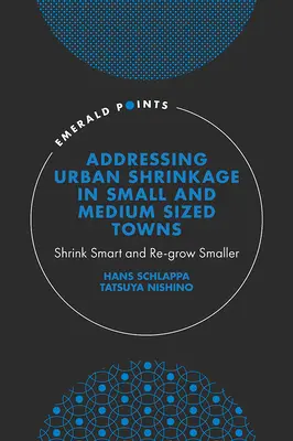 Abordarea fenomenului de contracție urbană în orașele mici și mijlocii: Micșorarea inteligentă și re-creșterea mai mică - Addressing Urban Shrinkage in Small and Medium Sized Towns: Shrink Smart and Re-Grow Smaller