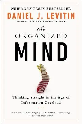 The Organized Mind (Mintea organizată): Gândirea corectă în era supraîncărcării cu informații - The Organized Mind: Thinking Straight in the Age of Information Overload