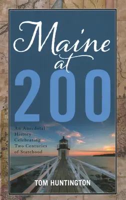 Maine la 200 de ani: O istorie anecdotică care celebrează două secole de statalitate - Maine at 200: An Anecdotal History Celebrating Two Centuries of Statehood