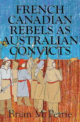 Rebelii franco-canadieni ca deținuți australieni - French Canadian Rebels as Australian Convicts