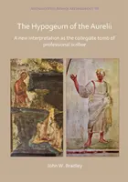 Hypogeum-ul Aurelii: O nouă interpretare ca mormânt colegial al scribilor profesioniști - The Hypogeum of the Aurelii: A New Interpretation as the Collegiate Tomb of Professional Scribae