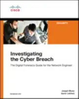 Investigarea breșelor informatice: The Digital Forensics Guide for the Network Engineer (Ghidul de criminalistică digitală pentru inginerii de rețea) - Investigating the Cyber Breach: The Digital Forensics Guide for the Network Engineer