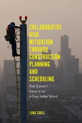 Reducerea colaborativă a riscurilor prin planificarea și programarea construcțiilor: Riscul nu trebuie să fie un cuvânt cu patru litere - Collaborative Risk Mitigation Through Construction Planning and Scheduling: Risk Doesn't Have to Be a Four Letter Word