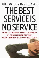 Cel mai bun serviciu este lipsa serviciului: Cum să vă eliberați clienții de serviciul clienți, să-i păstrați fericiți și să controlați costurile - The Best Service Is No Service: How to Liberate Your Customers from Customer Service, Keep Them Happy, and Control Costs