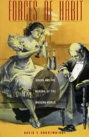 Forțele obișnuinței: Drogurile și crearea lumii moderne - Forces of Habit: Drugs and the Making of the Modern World