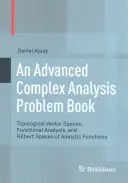 O carte de probleme avansate de analiză complexă: Spații vectoriale topologice, analiză funcțională și spații Hilbert ale funcțiilor analitice - An Advanced Complex Analysis Problem Book: Topological Vector Spaces, Functional Analysis, and Hilbert Spaces of Analytic Functions