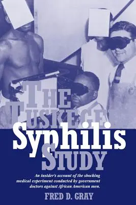 The Tuskegee Syphilis Study: O relatare din interior a experimentului medical șocant efectuat de medici guvernamentali împotriva bărbaților afro-americani - The Tuskegee Syphilis Study: An Insiders' Account of the Shocking Medical Experiment Conducted by Government Doctors Against African American Men