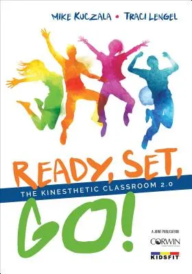 Ready, Set, Go! The Kinesthetic Classroom 2.0 - Ready, Set, Go!: The Kinesthetic Classroom 2.0