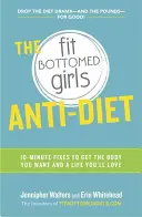Anti-dieta fetelor cu fundul în formă: Soluții de 10 minute pentru a obține corpul pe care îl doriți și o viață pe care o veți iubi - The Fit Bottomed Girls Anti-Diet: 10-Minute Fixes to Get the Body You Want and a Life You'll Love