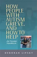 Cum jelesc persoanele cu autism și cum să le ajutăm: An Insider Handbook - How People with Autism Grieve, and How to Help: An Insider Handbook
