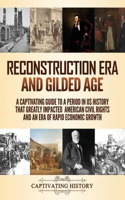 Reconstruction Era și Gilded Age: Un ghid captivant pentru o perioadă din istoria SUA care a avut un impact major asupra drepturilor civile americane și o epocă de econo rapidă - Reconstruction Era and Gilded Age: A Captivating Guide to a Period in US History That Greatly Impacted American Civil Rights and an Era of Rapid Econo