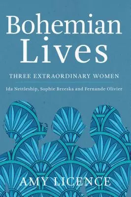 Vieți boeme: Trei femei extraordinare: Ida Nettleship, Sophie Brzeska și Fernande Olivier - Bohemian Lives: Three Extraordinary Women: Ida Nettleship, Sophie Brzeska and Fernande Olivier