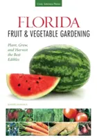 Florida Fruit & Vegetable Gardening: Plantați, creșteți și recoltați cele mai bune produse comestibile - Florida Fruit & Vegetable Gardening: Plant, Grow, and Harvest the Best Edibles