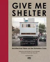Give Me Shelter: Arhitectura abordează criza persoanelor fără adăpost - Give Me Shelter: Architecture Takes on the Homeless Crisis
