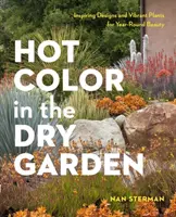 Culoare fierbinte, grădină uscată: Desene inspirate și plante vibrante pentru grădinarul care se pricepe la apă (Inspiring Designs and Vibrant Plants for the Waterwise Gardener) - Hot Color, Dry Garden: Inspiring Designs and Vibrant Plants for the Waterwise Gardener