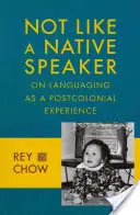 Nu ca un vorbitor nativ: Despre utilizarea limbii ca experiență postcolonială - Not Like a Native Speaker: On Languaging as a Postcolonial Experience