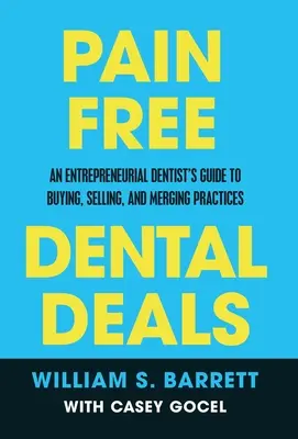 Tranzacții dentare fără durere: Ghidul unui medic dentist antreprenor pentru cumpărarea, vânzarea și fuzionarea cabinetelor - Pain Free Dental Deals: An Entrepreneurial Dentist's Guide To Buying, Selling, and Merging Practices