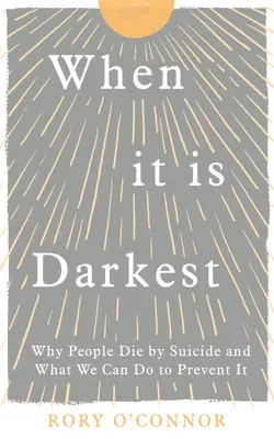 When It Is Darkest: De ce mor oamenii prin sinucidere și ce putem face pentru a o preveni - When It Is Darkest: Why People Die by Suicide and What We Can Do to Prevent It