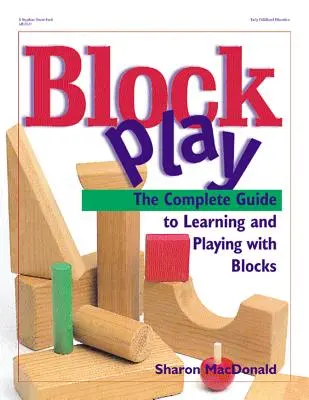 Block Play: Ghidul complet pentru învățarea și joaca cu blocuri - Block Play: The Complete Guide to Learning and Playing with Blocks