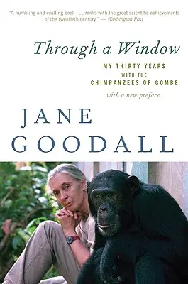 Printr-o fereastră: Cei treizeci de ani petrecuți cu cimpanzeii din Gombe - Through a Window: My Thirty Years with the Chimpanzees of Gombe