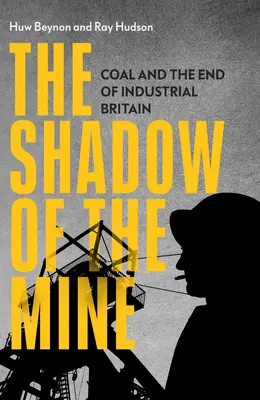 The Shadow of the Mine (Umbra minei): Coal and the End of Industrial Britain (Cărbunele și sfârșitul Marii Britanii industriale) - The Shadow of the Mine: Coal and the End of Industrial Britain