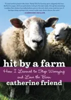 Lovit de o fermă: Cum am învățat să nu mă mai îngrijorez și să iubesc grajdul - Hit by a Farm: How I Learned to Stop Worrying and Love the Barn