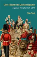 Scoția gaelică în imaginarul colonial: Scrierea anglofonă de la 1600 la 1900 - Gaelic Scotland in the Colonial Imagination: Anglophone Writing from 1600 to 1900