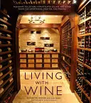 Living with Wine: Colecționari pasionați, pivnițe sofisticate și alte încăperi pentru distracție, plăcere și îmbibare - Living with Wine: Passionate Collectors, Sophisticated Cellars, and Other Rooms for Entertaining, Enjoying, and Imbibing
