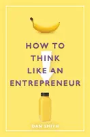 Cum să gândești ca un antreprenor - How to Think Like an Entrepreneur