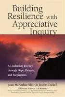 Construirea rezilienței cu ajutorul investigației apreciative: O călătorie de leadership prin speranță, disperare și iertare - Building Resilience with Appreciative Inquiry: A Leadership Journey Through Hope, Despair, and Forgiveness
