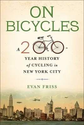 On Bicycles: O istorie de 200 de ani a ciclismului în orașul New York - On Bicycles: A 200-Year History of Cycling in New York City