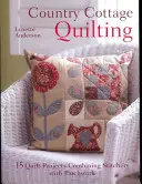 Country Cottage Quilting: Peste 20 de proiecte de cuverturi ciudate care combină cusăturile cu patchwork-ul - Country Cottage Quilting: Over 20 Quirky Quilt Projects Combining Stitchery with Patchwork