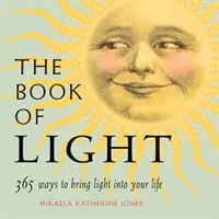 Cartea luminii: 365 de moduri de a aduce lumina în viața ta - The Book of Light: 365 Ways to Bring Light Into Your Life