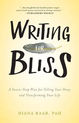 Scrierea pentru fericire: A Seven-Step Plan for Telling Your Story and Transforming Your Life (Un plan în șapte pași pentru a-ți spune povestea și a-ți transforma viața) - Writing for Bliss: A Seven-Step Plan for Telling Your Story and Transforming Your Life