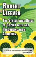 Ghidul înțelept al străzii pentru a face față dependenței și a se recupera din dependență - The Street-wise Guide to Coping with and Recovering from Addiction