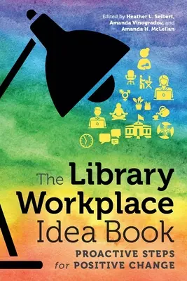 The Library Workplace Idea Book: Pași proactivi pentru o schimbare pozitivă - The Library Workplace Idea Book: Proactive Steps for Positive Change