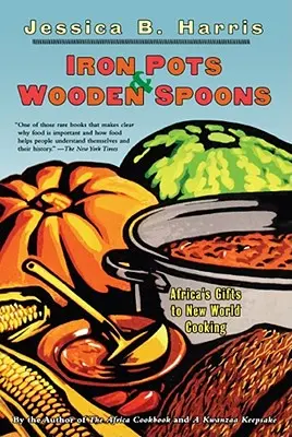 Oale de fier și linguri de lemn: Darurile Africii pentru bucătăria Lumii Noi - Iron Pots & Wooden Spoons: Africa's Gifts to New World Cooking